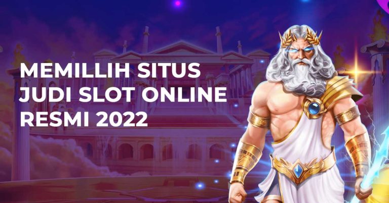 Memillih Situs Judi Slot Online Resmi 2022